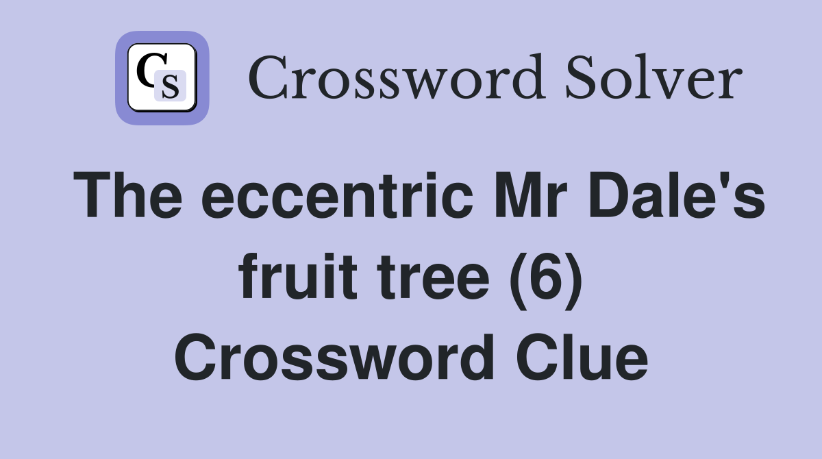 The eccentric Mr Dale's fruit tree (6) Crossword Clue Answers